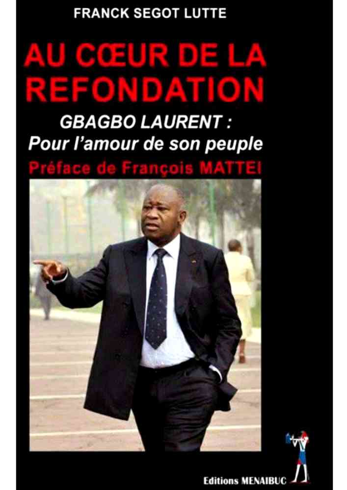 AU COEUR DE LA REFONDATION, Gbagbo Laurent Pour L’Amour De Son Peuple  par Franck Ségot Lutté