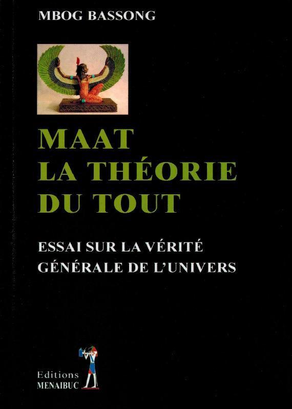 Maat, la théorie du tout [Texte imprimé] : essai sur la vérité générale de l'univers