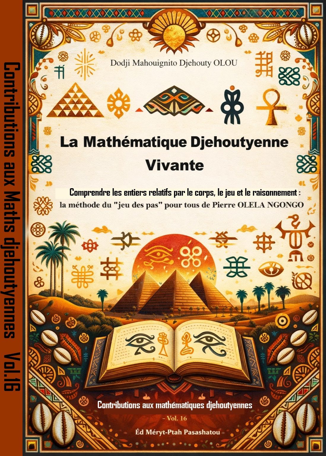 La Mathématique Djehoutyenne Vivante Comprendre Les Entiers Relatifs Par Le Corps Le Jeu Et Le Raisonnement La Methode Du Jeu Des Pas Pour Tous De Pierre Olela Ngongo vol 16
