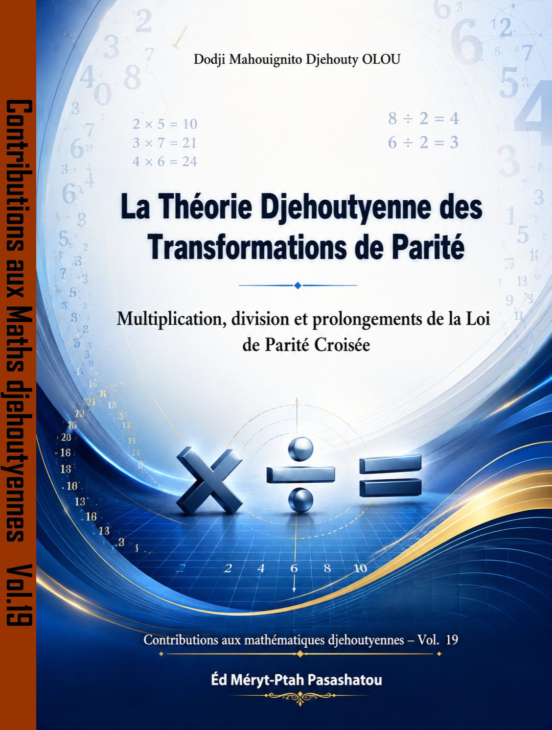 La Theorie Djehoutienne Des Transformations De Parite Multiplication Division Et Prolongements De La Loi De Parite Croisee Vol 19