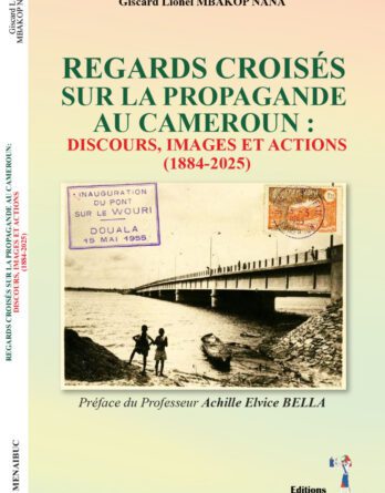 Regards croisés sur la propagande au Cameroun Discours Images et Actions (1884-2025)