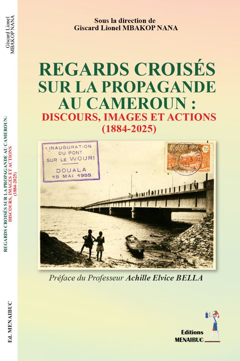 Regards croisés sur la propagande au Cameroun Discours Images et Actions (1884-2025)